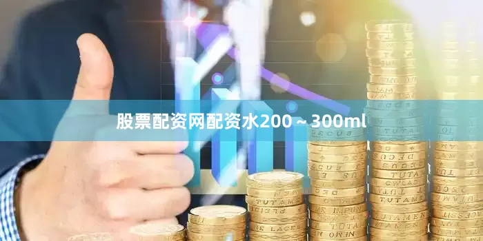 股票配资网配资水200～300ml