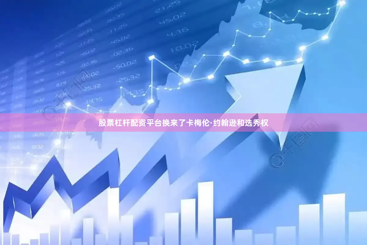 股票杠杆配资平台换来了卡梅伦·约翰逊和选秀权
